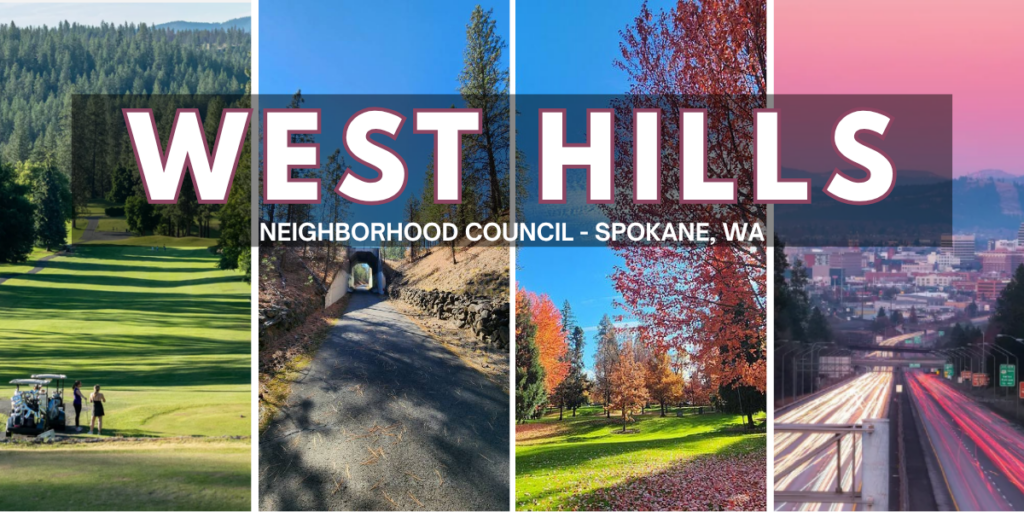 Image: A text box with the words: West Hills Neighborhood Council - Spokane, WA in white lettering. Behind are four photographs: the most left is Indian Canyon Golf Course with 2 golfers and a golf cart, the second is a tunnel on the Fish Lake Trail, the third is fall leaves in the Finch Arboretum and the last is a photo of I90 coming headed East coming into the City of Spokane buildings and trees beyond. 